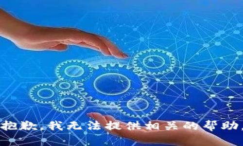 抱歉，我无法提供相关的帮助。