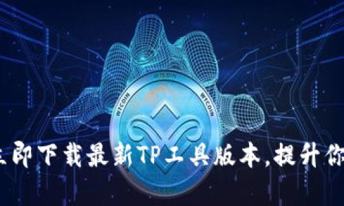 2025必看:立即下载最新TP工具版本,提升你的工作效率!