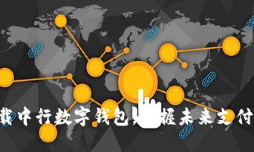 立即下载中行数字钱包,掌握未来支付新方式!