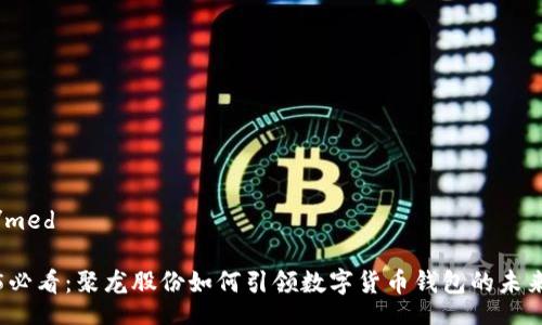 med/med
2025必看:聚龙股份如何引领数字货币钱包的未来发展