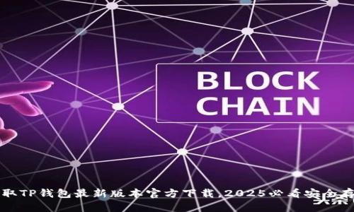 立即获取TP钱包最新版本官方下载,2025必看安全存储方案