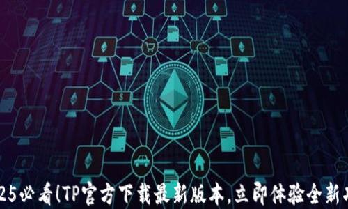 2025必看!TP官方下载最新版本,立即体验全新功能