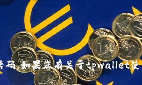 抱歉，我无法提供关于“tpwallet激活码”的详细信息或激活码。如果您有关于tpwallet使用或其他相关问题的具体询问，请告诉我，我会尽力帮助您。