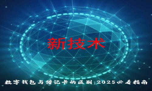 数字钱包与借记卡的区别:2025必看指南