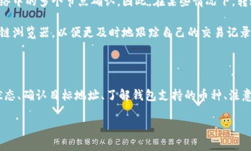 如果您在使用TPWallet时遇到转账后的币找不到的情况，首先不要慌张，以下是一些可能的导致此问题的原因以及相应的解决方案。

### 1. 检查交易状态

首先，建议您查看转账的交易状态。在区块链上，每一笔交易都有对应的交易哈希（TXID）。您可以通过这个哈希在相应的区块链浏览器上查询交易的状态。这将帮助您确认交易是否成功被广播并确认。通常，交易状态有以下几种：

- **待确认**：这意味着交易尚未被矿工确认，可能需要一些时间。
- **已确认**：如果状态显示已确认，但您仍看不到币，请继续查看其他可能的问题。
- **失败**：如果交易失败，那么您需要查明失败的原因，可能涉及手续费不足或目标地址错误等问题。

### 2. 确认目标地址

确保您转账时所输入的目标地址是正确的。尤其是在不同链之间转账时，地址格式可能有所不同。若目标地址错误，币会被转到另一个账户，您将无法访问。

例如，如果您不小心在以太坊链上使用了比特币网络的地址，转账将失败或导致币资产的丢失。因此，为了避免此类错误，建议在转账前再三检查地址。

### 3. 检查钱包支持的币种

不同的钱包支持不同的加密币。如果您正在使用TPWallet转账的是某种不被该钱包支持的币种，它可能根本不会显示在您的钱包中。在这种情况下，您需要确认TPWallet是否支持您转账的那种币，并查找如何在该钱包中查看相关币种的信息。

### 4. 钱包同步问题

有时候，钱包可能需要一些时间去同步最新的区块数据。如果您刚刚完成转账，可能需要等待一会儿，直到钱包与网络同步完成。在此期间，建议您定期刷新应用，查看币的状态。

### 5. 联系客服

如果经过以上检查依然找不到转账的币，我们建议您联系TPWallet的客服团队。他们通常可以通过您提供的交易哈希或者其他信息来帮助您追踪和解决问题。确保提供足够的信息以便他们能够高效地帮助您。

### 6. 了解区块链转账的特性

最后，了解一些区块链转账的基本特性也很重要。例如，区块链是去中心化的，每一笔交易必须被网络中的多个节点确认。因此，在某些情况下，转账可能会因为网络拥堵而被延迟，这也是常见的现象。

如果您深度了解这些细节，以后在遇到类似问题时，您会更从容。同时，也建议您了解如何使用区块链浏览器，以便更及时地跟踪自己的交易记录。

### 总结

在使用TPWallet以及任何加密钱包时，转账后的币找不到是一个相对常见的问题。通过检查交易状态、确认目标地址、了解钱包支持的币种、注意钱包的同步状态，以及及时联系客户支持，您可以有效解决此类问题。

希望以上的信息对您有所帮助，让您的加密货币转账体验更加流畅！