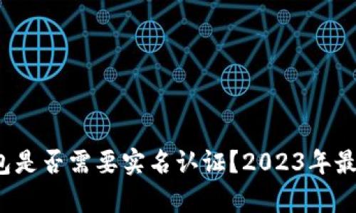 加密钱包是否需要实名认证?2023年最新解析!