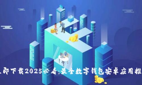 立即下载2025必看:最全数字钱包安卓应用推荐