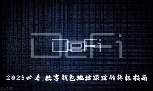 2025必看：数字钱包地址跟踪的终极指南