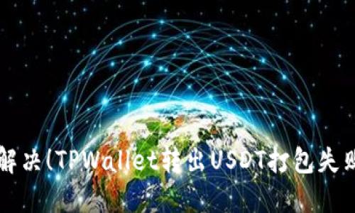 ### 立即解决！TPWallet转出USDT打包失败的完整指南