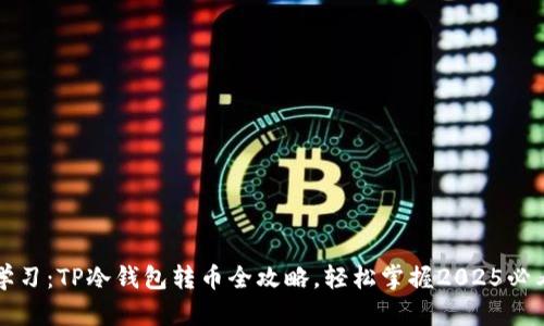 立即学习:TP冷钱包转币全攻略,轻松掌握2025必看技巧