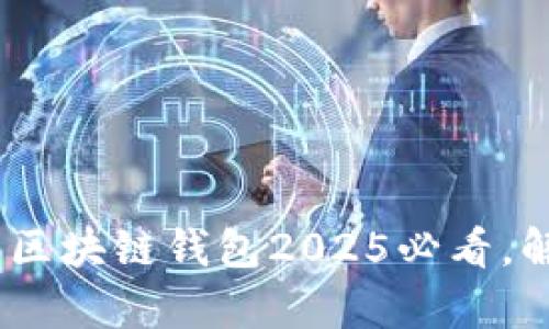 立即了解:亚数集团区块链钱包2025必看,解锁数字资产新机遇