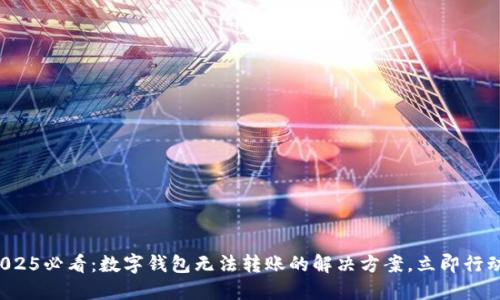 2025必看:数字钱包无法转账的解决方案,立即行动!
