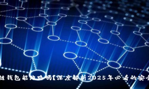 区块链钱包能跑路吗?深度解析2025年必看的安全隐患