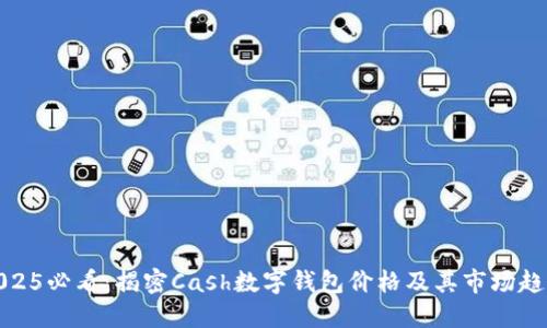 2025必看:揭密Cash数字钱包价格及其市场趋势
