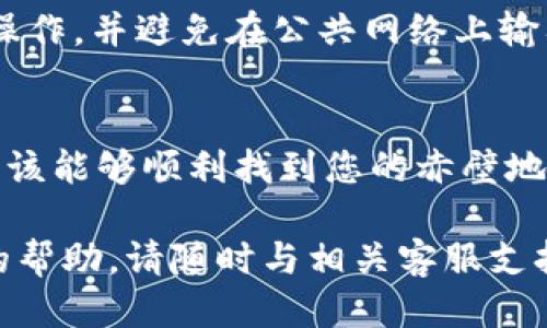要查询TPWallet的赤壁地址，您可以遵循以下步骤：

1. 了解TPWallet和赤壁地址的基本概念
TPWallet是一种区块链钱包，主要用于管理和存储各种数字资产。赤壁地址则是指在TPWallet中的钱包地址，通常用于接收和发送数字货币。因此，了解这两个术语的背景信息对我们后续的查询过程十分重要。

2. 登录TPWallet
首先，您需要访问TPWallet的官方网站，或者下载并打开TPWallet的应用程序。如果您还没有帐户，您需要注册一个帐户，并在登录后才能进行后续操作。

3. 查找您的赤壁地址
在成功登录后，您将能够看到您的钱包主页。在这里，您的赤壁地址通常显示在钱包信息的顶部，或者在“资产”或“地址管理”部分下。请确保您正在查看正确的区块链网络，以免发生误解。

4. 使用备份助记词或私钥
如果您无法直接在TPWallet中找到赤壁地址，您还可以考虑使用备份助记词或私钥来恢复您的钱包。通过输入这些信息，您可以重新获得对钱包的访问权限，并查看赤壁地址。

5. 在线区块链浏览器
此外，您还可以使用在线区块链浏览器，例如Etherscan（以太坊）或BscScan（币安智能链），输入您的赤壁地址，查询与该地址相关的交易记录和信息。这种方法可以为您提供更多的透明度和安全性。

6. 注意安全问题
在查询和管理赤壁地址的过程中，安全始终是一个重要的问题。请确保您在安全的网络下操作，并避免在公共网络上输入敏感信息。同时，定期更换密码，并启用双重身份验证，以保障您的资产安全。

7. 总结
查询TPWallet的赤壁地址并不是一个复杂的过程，但却需要谨慎操作。通过上述步骤，您应该能够顺利找到您的赤壁地址，并更加安心地管理您的数字资产。

希望这些信息能帮助您成功查询TPWallet的赤壁地址！如果有任何疑问或者需要进一步的帮助，请随时与相关客服支持联系。