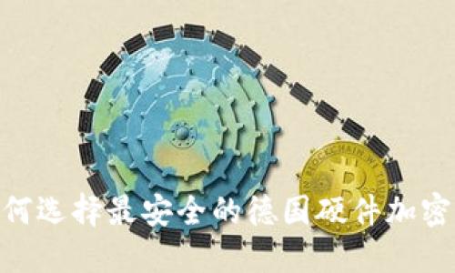 2025必看：如何选择最安全的德国硬件加密钱包下载网站