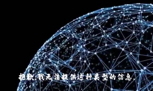 抱歉，我无法提供这种类型的信息。