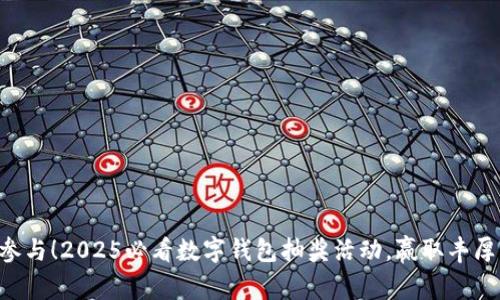 立即参与!2025必看数字钱包抽奖活动,赢取丰厚奖品!