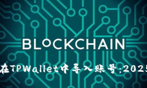 如何立即在TPWallet中导入账号：2025必看指南