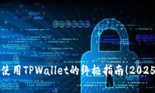 现在使用TPWallet的终极指南！2025必看
