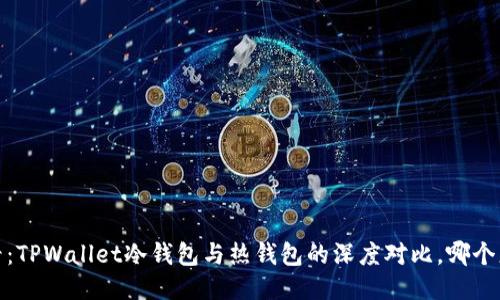 2025必看:TPWallet冷钱包与热钱包的深度对比,哪个更适合你?