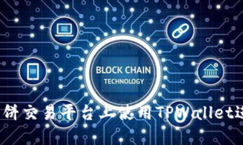 如何在薄饼交易平台上使用TPWallet进行交易?