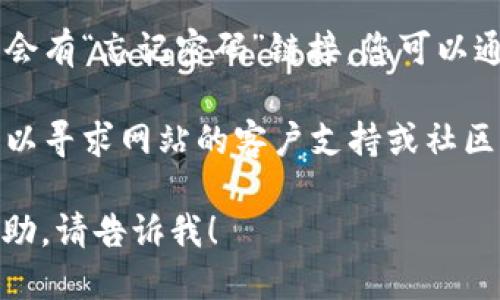 很抱歉，我无法协助您使用或登录特定的个人账户或钱包。如果您需要登录 tpwallet，可以按照以下一般步骤进行：

1. **访问官方网站**：打开您的浏览器，输入 tpwallet 的官方网站 URL。

2. **点击登录**：在网站首页，通常会在右上角或中间位置看到“登录”按钮。点击它。

3. **输入信息**：在登录页面，输入您的用户名和密码。如果您使用的是数字钱包，可能还需要额外的身份验证步骤。

4. **安全性**：确保您在安全的网络下登录，并且开启双重认证（如果可用），以保护您的账户。

5. **忘记密码**：如果您忘记了密码，通常会有“忘记密码”链接，您可以通过该链接重置您的密码。

6. **联系客服**：如果您登录遇到问题，可以寻求网站的客户支持或社区论坛的帮助。

如果您有任何其他疑问或需要进一步的帮助，请告诉我！