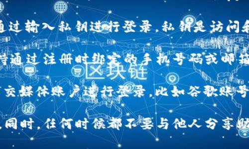 tpwallet（TP钱包）是一种去中心化的钱包，通常用于管理和交易加密货币。用户可以通过多种方式登录tpwallet，以下是一些常见的登录方式：

1. **助记词登录**：用户在创建tpwallet时，会生成一组助记词。这组助记词是用来恢复钱包的关键，用户可以通过输入这组助记词来登录。

2. **私钥登录**：如果用户保存了钱包的私钥，可以通过输入私钥进行登录。私钥是访问和管理加密资产的另一种方式。

3. **手机号码/邮箱登录**：某些去中心化钱包也支持通过注册时绑定的手机号码或邮箱进行登录，用户可以接收验证码进行身份验证。

4. **社交媒体登录**：部分钱包平台可能支持通过社交媒体账户进行登录，比如谷歌账号等。

为了确保帐户安全，建议用户使用强密码并定期更新。同时，任何时候都不要与他人分享助记词或私钥，以防资产被盗。