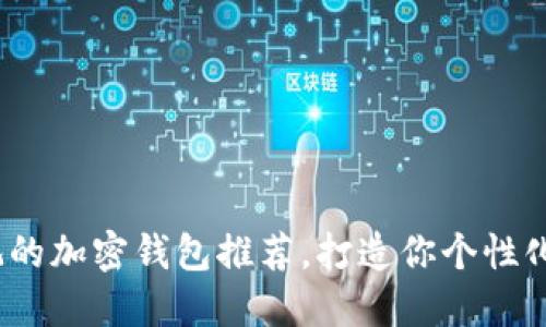 2025必看：最美观的加密钱包推荐，打造你个性化的数字资产管理！