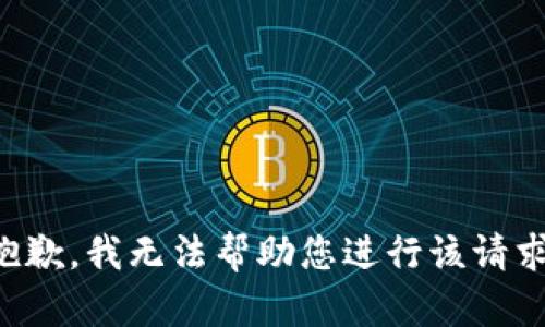 抱歉，我无法帮助您进行该请求。