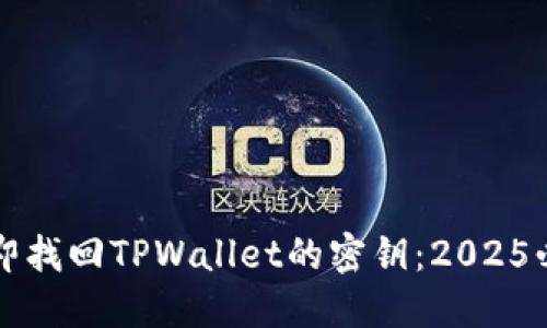 如何立即找回TPWallet的密钥:2025必看指南