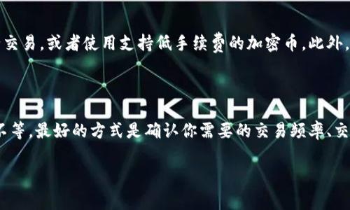 加密钱包手续费的费用因多种因素而异，包括所使用的钱包类型、网络拥堵情况、交易频率等。以下是一个大致的概述，帮助你理解每月的加密钱包手续费可能会有多少。

### 1. 钱包类型

首先，加密钱包大致可以分为两种类型：热钱包和冷钱包。热钱包通常是在线服务，便于用户快速交易，但交易手续费可能较高。相比之下，冷钱包是离线存储，虽然在交易时需要稍微复杂的操作，但手续费通常较低。

### 2. 网络拥堵情况

其次，交易费用还受到区块链网络拥堵程度的影响。例如，以太坊或比特币在高峰时段交易时，手续费可能会大幅上涨。这种情况下，用户每进行一笔交易可能面临更高的手续费。

### 3. 交易频率

最后，用户的交易频率也会影响总体手续费。如果你是频繁交易的用户，手续费将在每月消费中累积。假设每笔交易手续费为5美元，每月交易20次，那么单纯手续费就达到100美元。

### 4. 其它考虑因素

#### 不同加密货币的手续费

不同类型的加密货币在交易手续费上存在很大差异。例如，比特币的交易费用通常较高，而小型山寨币的费用可能相对较低。因此，你需要根据自己的需求选择合适的加密货币和钱包。

#### 钱包服务费

某些加密钱包还会收取服务费用，例如提款费或账户维护费。这些费用可能是固定的，也可能是按某个百分比计算。所以，在选择钱包时要仔细阅读相关条款。

### 5. 如何降低手续费

有些方法可以帮助你降低加密钱包的手续费。你可以选择在网络不拥堵的时候进行交易，或者使用支持低手续费的加密币。此外，比较多个钱包的手续费结构，也是减少支出的一个有效途径。

### 总结

总体来说，加密钱包的手续费因多种因素而异，每月的费用可能在几十到几百美元不等。最好的方式是确认你需要的交易频率、交易金额，以及所用的加密货币，综合这些因素来预估你的加密钱包手续费。 

希望以上信息能够帮助你更好地理解加密钱包的手续费构成与管理。