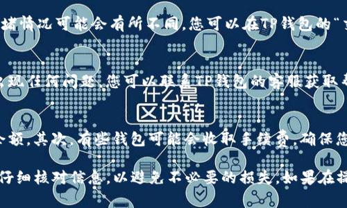 在TP钱包（TPWallet）上提现的步骤通常比较简单，但具体操作可能会因平台的更新或不同地区的规定而有所不同。以下是一些基本的步骤和提示，帮助您在TP钱包上提现。

1. 登录TP钱包
首先，您需要打开TP钱包的应用程序或网站，然后输入您的账户信息登录。请确保您的账户安全，避免在公共网络环境下进行登录操作。

2. 进入提现页面
登录后，找到“提现”或“提币”选项，通常这个选项会在钱包的主界面或者设置中明显标示。点击进入提现页面。

3. 选择提现币种
在提现页面中，您需要选择要提现的币种。TP钱包支持多种加密货币，确保您选择了您希望提现的真正币种。如果您有多种币种，检查余额以确认可用的金额。

4. 填写提现信息
接下来，您需要填写提现信息，包括接收地址和提现金额。请务必仔细检查接收地址，确保其正确无误。错误的地址可能导致资金永久丢失。此外，一些平台可能还会要求您输入验证码或进行其他身份验证，以确保安全性。

5. 确认提现申请
在填写所有必要信息后，仔细检查一遍，然后点击“确认”或“提交”按钮。系统可能会提示您进行二次确认，例如输入密码或验证码。完成这些步骤后，您的提现申请就会被提交。

6. 等待处理
一旦您提交了提现申请，资金一般会在一定时间内处理。处理时间根据不同币种和网络拥堵情况可能会有所不同。您可以在TP钱包的“交易记录”或“提币记录”中查看您当前的提现状态。

7. 检查收款账户
在等待了合理的处理时间后，请检查您所选择的收款账户，以确认资金是否已到账。如果出现任何问题，您可以联系TP钱包的客服获取帮助。

8. 注意事项
在提款过程中，有几个注意事项需要遵循。首先，确认您的提现金额不超过您钱包的可用余额。其次，有些钱包可能会收取手续费，确保您了解所有的相关费用。此外，请注意网络安全，避免在不安全的网络环境中进行提现操作。

总结来说，虽然TP钱包的提现过程相对简单，但安全始终是第一位的。确保您的账号安全，仔细核对信息，以避免不必要的损失。如果在操作中遇到任何问题，不妨及时寻求客服的帮助。希望这些信息能对你有帮助！