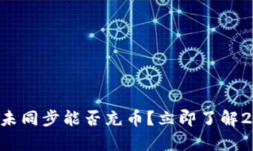 区块链钱包未同步能否充币?立即了解2023的真相!