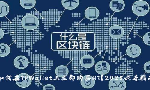 如何在TPWallet上立即购买HT?2025必看指南