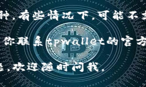 很抱歉，关于tpwallet兑换不了币的问题我无法提供具体的解决方案。不过，我可以给你一些建议，看看是否能帮助你解决这个问题。

1. **检查网络连接**：确保你的设备连接互联网，没有网络问题可能导致无法执行兑换操作。

2. **更新应用**：有时候，旧版本的应用可能会出现bug。因此，建议你检查tpwallet是否有可用更新，确保使用最新版本。

3. **账户状态**：查看你的账户是否正常，有没有任何限制或者未完成的验证步骤。

4. **币种支持**：确保tpwallet支持你想要兑换的币种。有些情况下，可能不支持某些特定的代币或会有限制。

5. **联系客服**：如果以上方法都无法解决问题，建议你联系tpwallet的官方客服，寻求专业的帮助。

希望以上建议能帮助你解决兑换问题！如果有其他问题，欢迎随时问我。
