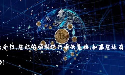 在TPWallet中兑换币的过程相对简单，以下是详细的步骤和常见问题解答，帮助您顺利完成币的兑换。

1. 下载与安装TPWallet
首先，您需要在手机或设备上下载TPWallet应用。TPWallet支持多种操作系统，您可以在App Store或Google Play中找到并下载。安装完成后，打开应用程序并进行必要的设置。

2. 注册与登录
如果您是第一次使用TPWallet，需要进行注册。按照提示填写相关信息，并设置安全密码。成功注册后，使用您的账户信息登录到TPWallet。

3. 创建钱包或导入钱包
在TPWallet中，您可以选择创建一个新钱包或导入已有的钱包。如果您是新手，建议创建新的钱包；如果您已有其他钱包，可以选择导入。导入时，请确保您拥有相应的私钥或助记词。

4. 充值资产
在进行币的兑换之前，您需要确保钱包中有可用于兑换的资产。您可以通过转账或充值功能将其他加密货币或法币充值到您的TPWallet中。根据不同的货币，系统会生成相应的充值地址，您可以通过扫描二维码或手动输入地址进行转账。

5. 在TPWallet中兑换币
资产充值成功后，您可以开始进行币的兑换。通常，TPWallet会支持多种代币的兑换，您可以在“交易”或“兑换”页面找到相应的功能。选择您想要兑换的货币对，例如将“ETH”兑换成“USDT”。

在选择兑换后，系统将显示最新的兑换汇率及手续费。请仔细阅读相关信息，确认无误后输入兑换数量。随后，点击确认按钮，并根据提示完成身份验证或其他安全步骤。

6. 审核与确认
提交兑换请求后，TPWallet会进行审核。审核通过后，所兑换的币将会立刻发放到您的钱包地址中。请注意，有时候由于网络拥堵，币的到账时间可能会有所延迟。

7. 检查交易记录
完成兑换后，您可以在“交易记录”页面查看此次交易的详细信息。确保所兑换的币额、手续费和时间戳均正确无误。任何异常情况，请及时联系TPWallet的客服。

8. 常见问题解答
在使用TPWallet的过程中，您可能会遇到一些常见问题，例如交易延迟、无法找到特定币种等。此时您可以查看TPWallet的帮助中心或社区论坛，获取更多的支持和解决方案。

9. 安全性提示
为了保障您的资产安全，建议遵循以下几点：
ul
  li定期备份您的助记词或私钥。/li
  li开启双重认证，以提高账户安全性。/li
  li注意网络安全，避免在公共Wi-Fi下进行交易。/li
/ul

10. 结语
TPWallet为用户提供了便捷的交易服务，使得币的兑换过程变得简单高效。希望通过以上步骤的介绍，您能够顺利进行币的兑换。如果您还有更多问题，建议访问TPWallet的官方网站，获取最新的公告和资讯。

通过这些步骤，您应该可以顺利地在TPWallet中完成币的兑换操作。希望这些信息对您有所帮助！