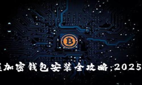 立即掌握加密钱包安装全攻略:2025必看指南