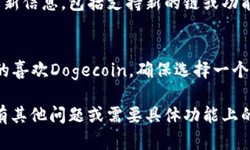 截至我最后的更新，TPWallet 作为一款多链钱包，支持多种区块链和代币，但具体支持哪些链和代币可能会随时间变化。因此，关于TPWallet是否支持Dogecoin（DOGE）链的问题，可以根据下列步骤进行确认：

### 如何检查 TPWallet 的支持链

1. 访问 TPWallet 官网
首先，你可以访问 TPWallet 的官方网站或下载他们的移动应用。这是获取最新和最准确信息的最佳途径。

2. 查看支持的链和代币列表
在官网上，通常会有一个“支持的链”或“资产”部分，列出所有支持的区块链和代币。如果Dogecoin在这个列表中，就说明TPWallet支持DOGE链。

3. 社区和论坛查询
如果官网上的信息不够明确，考虑在相关的社区论坛，例如Reddit、Twitter或者Telegram群组发帖询问。通常这样的平台会有经验丰富的用户，能够提供最新的信息和体验。

4. 官方社交媒体和公告
关注TPWallet的社交媒体账号和公告，很多时候开发团队会在这些平台上发布最新的更新信息，包括支持新的链或功能。

### 总结
总的来说，确认TPWallet是否支持Dogecoin链的最有效方法是查看官方资源。如果你真的喜欢Dogecoin，确保选择一个支持它的安全钱包，以保护您的数字资产。

建议时常关注TPWallet的官网或者社群动态，以便及时获取最新的支持信息。如果你还有其他问题或需要具体功能上的建议，请随时问我！