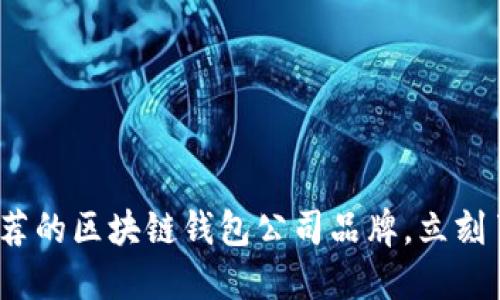 2025必看:推荐的区块链钱包公司品牌,立刻了解最新趋势!