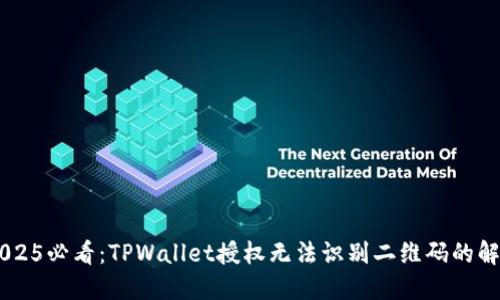 ## 2025必看:TPWallet授权无法识别二维码的解决方案