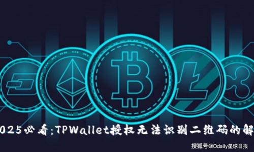 ## 2025必看:TPWallet授权无法识别二维码的解决方案