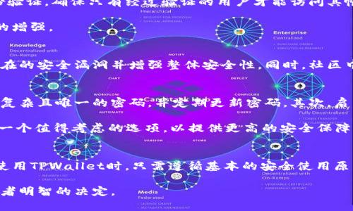在考虑加密货币钱包的安全性时，像TPWallet这样的产品引起了不少用户的关注。作为一个用户，了解TPWallet的安全性以及它什么特点是非常重要的。接下来，我将详细介绍TPWallet的安全功能及其优势。

TPWallet概述
TPWallet是一个多链数字钱包，支持多种加密货币的存储和交易。它以用户友好的界面和强大的安全性而广受用户欢迎。TPWallet不仅支持主流币种，还兼容多种区块链网络，使其在提供便利的同时，也注重安全防护。

TPWallet的安全特性
TPWallet在安全性方面采用了多种措施，确保用户资产的保护。首先，钱包本身拥有强大的加密技术，可以对用户的私钥进行加密存储。这意味着即使在网络攻击或数据泄露的情况下，用户的资产也不会轻易受到威胁。

此外，TPWallet支持多重签名功能。这种功能要求多个用户的确认才能完成交易，从而显著提高了安全性。例如，在团队协作中，资金的控制权可以交给多个团队成员，而不仅仅是单一控制，这样的机制进一步降低了欺诈或错误操作的风险。

用户数据保护
除了对数字资产本身的保护，TPWallet还非常重视用户的个人信息和使用数据的安全。TPWallet在用户注册和交易时提供多层次的身份验证，确保只有经过验证的用户才能访问其帐户。这种措施有效地防止了未经授权的访问。

值得一提的是，TPWallet保持了对用户隐私的高度重视。用户的信息不会被出售或共享给第三方，对用户的信任度和安全感是一个积极的增强。

社区和开发者支持
TPWallet背后有一个活跃的开发团队和社区支持。社区成员不断提供反馈，帮助改进安全功能。优秀的开发者会定期发布更新，以修复潜在的安全漏洞并增强整体安全性。同时，社区中的用户也会分享自己的经验和安全建议，形成了一种良性互动的生态系统。

安全使用提示
尽管TPWallet采取了诸多措施确保安全性，用户仍然有必要遵循一些基本的安全使用原则，以保护自己的资产。首先，强烈建议用户使用复杂且唯一的密码，并定期更新密码。其次，启用双因素认证（2FA）也是增强账户安全性的重要措施。用户还应该警惕网络钓鱼攻击和其他诈骗手段，只下载官方版本的钱包应用程序。

最后，用户应定期备份他们的私钥和助记词，确保在设备故障或丢失时可以恢复访问。对于一些重要的资产，使用硬件钱包进行存储也是一个值得考虑的选项，以提供更高的安全保障。

总结
总体来看，TPWallet在安全性方面有着显著的优势，其多重安全措施以及社区支持使其成为一个值得信赖的加密资产管理工具。用户在使用TPWallet时，只需遵循基本的安全使用原则，即可在享受其便利的同时，保障自身资产的安全。

在未来的区块链世界中，安全性将持续扮演着至关重要的角色。因此，选择一个像TPWallet这样的安全数字钱包，将是每位加密货币投资者明智的决定。