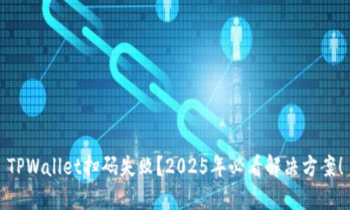 TPWallet扫码失败？2025年必看解决方案！