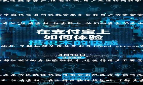 区块链钱包通常会涉及到密钥的概念，包括公钥和私钥。在大多数情况下，区块链钱包并不是“没有密钥”的。以下是对这个主题的详细介绍。

### 什么是区块链钱包？

定义与类型
区块链钱包是存储数字资产（如比特币、以太坊等）的软件或硬件，允许用户发送、接收和管理这些资产。区块链钱包根据其管理密钥的方式可以分为几种类型：热钱包（在线钱包）和冷钱包（离线钱包）。

密钥的作用
区块链钱包的所有权由私钥控制。私钥是一段唯一的、保密的数字字符串，只有钱包的所有者知晓。公钥则是由私钥生成的，任何人都可以用公钥向钱包地址发送数字资产。没有私钥，用户无法访问或管理自己的加密资产，因此在这个意义上，区块链钱包是离不开密钥的。

### 为什么没有密钥？

没有密钥的背后
有些人可能会问：“有没有可能存在没有密钥的区块链钱包？”实际上，存在一些平台或者服务可能以一定的方式声称不使用用户直接管理的私钥。例如，某些中央化交易所或托管服务会将用户的资金管理在他们自己的钱包中，从而可能不需要用户自己管理私钥。然而，这样的做法并不等同于“没有密钥”，而是将密钥的管理任务转交给了第三方。

使用第三方服务的风险
使用这种托管服务，用户的资产安全性就取决于服务提供商。此时，用户需要信任这家公司的安全性、合规性和经营状况。因此，尽管用户在使用这些服务时“看似”没有密钥，但实际上，他们的资金仍是由密钥控制，只是这些密钥掌握在服务提供者的手中。这种方式在一定程度上与传统的银行账户相似，但在区块链去中心化的精神上缺乏了自主控制的优势。

### 如何安全管理密钥？

密钥管理的重要性
用户在使用区块链钱包时，确保私钥的安全性至关重要。私钥一旦丢失，用户将无法找回自己的资产。因此，了解如何安全管理密钥是非常重要的。

备份与恢复
首先，用户应定期备份私钥信息。可以将私钥写在纸上，保存在安全的地方，或者使用加密的数字文件存储。建议不将私钥存储在网络中，以避免被黑客攻击。此外，了解如何使用恢复种子（seed phrase）进行恢复也是极为必要的。如果用户将种子短语妥善保存，即使丢失硬件设备，也可以通过种子恢复钱包。

### 未来的区块链钱包发展趋势

向无密钥技术发展
尽管当前的区块链钱包大多需要密钥管理，但未来有可能出现更为便利的无密钥技术。在技术不断进步的背景下，逐步出现了一些基于生物识别（如指纹、面部识别）的身份验证技术，这使得用户不再需要手动管理复杂的私钥，而是使用更为直观的方式进行身份验证。

### 结论

总结与展望
区块链钱包的安全性与私钥的管理密切相关，尽管有些平台可能声称不需要用户管理密钥，但实际上，用户的资产仍然由密钥控制。随着技术的进步与创新，未来的区块链钱包可能会出现更为方便的无密钥管理方案。然而，当前阶段安全管理密钥仍然是每位区块链用户必须掌握的重要技能。

通过以上内容，我们可以得出结论：区块链钱包一般是依赖密钥进行资产管理的。虽然有某些解决方案可能会绕开直接的密钥管理，但这并不意味着用户真正“没有密钥”。在选择区块链钱包时，了解其密钥管理方式以及相关的风险是非常重要的。