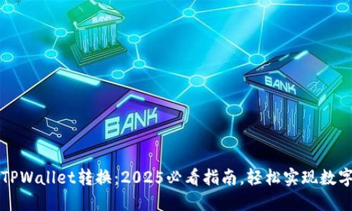 立即了解TPWallet转换：2025必看指南，轻松实现数字货币管理