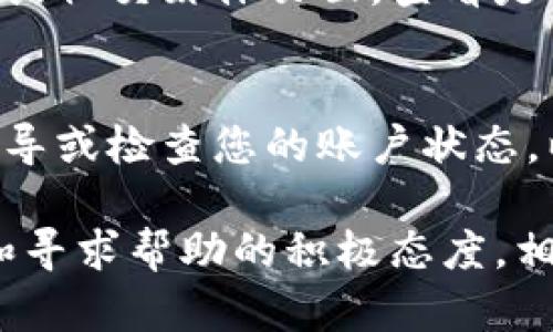 如果您在登录 tpwallet 时遇到问题，可以尝试以下一些解决步骤。希望这些方法能够帮助您顺利登录。

检查网络连接
首先，请确保您的互联网连接正常。无论您是在使用手机还是电脑，稳定的网络连接对于登录任何在线服务都是至关重要的。如果您的网络信号不佳，可以尝试重新连接 Wi-Fi 或切换到移动数据。

确认账户信息
在输入您的登录信息时，请仔细检查是否输入正确的电子邮件地址和密码。有时候，键盘的大小写锁定功能（Caps Lock）可能会被意外打开，导致输入错误。如果您不记得密码，可以使用“忘记密码”功能重置密码。

清除浏览器缓存和Cookie
如果您是通过网页浏览器访问 tpwallet，可能是浏览器缓存或 Cookie 导致了登录问题。请尝试清除缓存和 Cookie，然后重新启动浏览器。这样可以消除因存储在浏览器中的旧数据而引发的问题。

尝试不同的设备或浏览器
有时，特定的设备或浏览器可能存在兼容性问题。您可以尝试在其他设备（如手机、平板电脑或另一台电脑）上访问 tpwallet，或者使用其他浏览器（如 Chrome、Firefox、Safari 等）进行尝试。

检查服务状态
如果所有其他方法都无效，可能是 tpwallet 本身正在进行维护或出现故障。您可以访问官方网站或社交媒体页面，查看是否发布了任何关于服务中断或维护的通知。如果是这种情况，您可能需要等待一段时间再尝试登录。

联系客户支持
如果您仍然无法解决登录问题，可以考虑联系 tpwallet 的客户支持团队。他们通常会提供操作指导或检查您的账户状态，以帮助您恢复访问。

通过上述步骤，您应该能够解决登录 tpwallet 的问题。如果仍然存在困难，请确保保持信息共享和寻求帮助的积极态度。相信通过有效的沟通，您会找到解决方法的。