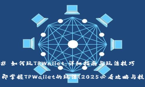 ## 如何玩TPWallet:详细指南与玩法技巧
立即掌握TPWallet的玩法!2025必看攻略与技巧