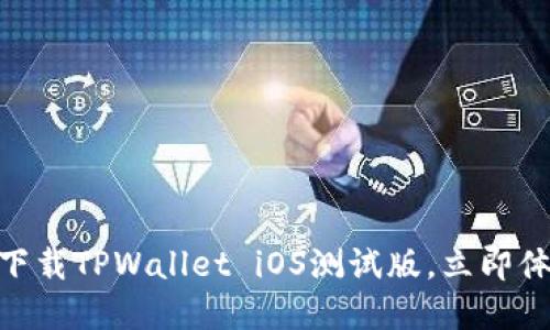 2025必看：如何下载TPWallet iOS测试版，立即体验革新数字钱包