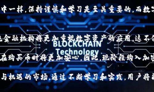 数字钱包为何要买币？现在购买的四个理由

数字钱包, 加密货币, 投资, 未来趋势/guanjianci

引言
在当今数字化迅猛发展的时代，数字钱包的使用愈发普遍。无论是在线购物、转账还是投资，数字钱包已经成为我们生活中不可或缺的一部分。然而，随着加密货币的日益流行，越来越多的人开始关注为何在数字钱包中购买币也是一个明智的选择。那么，为什么我们需要在数字钱包中购买加密货币呢？本文将为您详细解析四个主要理由。

1. 投资机会的多样化
首先，购买加密货币为投资者提供了一种全新的投资机会。与传统的股票和债券相比，加密货币市场允许投资者以更低的成本和更高的灵活性进行投资。因此，许多用户开始将其视为一个多样化投资组合的一部分。此外，加密货币的价格波动性较大，使得短期交易成为可能，吸引了大量寻求高回报的投资者。

然而，尽管投资加密货币可能带来高回报，但投资者也需要具备良好的风险管理意识。实际上，市场的波动性意味着可能会出现重大损失，因此在进行投资前，了解市场动态和趋势非常重要。此外，许多人选择使用数字钱包来方便地管理自己的投资，确保他们可以随时进行交易。

2. 安全性和隐私保护
其次，数字钱包的安全性和隐私保护也是购买加密货币的重要原因。与传统银行账户不同，加密货币交易不需要透露个人信息，这使得许多用户更愿意在数字钱包中进行操作。因此，对于那些重视隐私和安全的用户来说，数字钱包无疑是一个理想的选择。

此外，大部分数字钱包都提供了多重身份验证和加密技术，确保用户的资金在交易过程中得到了充分的保护。此外，用户还可以选择将加密货币存储在冷钱包中，从而避免在线攻击的风险。因此，数字钱包不仅为用户提供了便捷的交易体验，还确保了他们的资金安全。

3. 未来金融的趋势
随着金融科技的快速发展，许多专家认为，数字资产将逐渐成为未来金融的主要组成部分。购买加密货币不仅仅是对当前市场的一种投资，也是一种对未来金融趋势的前瞻性布局。通过在数字钱包中购买币，用户可以主动参与到这个新兴的金融生态系统中。

此外，全球范围内越来越多的商家开始接受加密货币作为支付手段，这意味着加密货币的使用已不再局限于投资领域。许多人选择先购买币，以便将来在日常生活中能够使用这一资产。因此，尽早入场将使用户在未来的金融市场中占据先机，同时帮助他们更好地适应这个不断变化的环境。

4. 社区和资源支持
最后，购买加密货币可以为用户接入一个充满活力的社区和丰富的资源支持。许多数字货币背后都有相当强大的社区支持，用户可以通过参与各种在线论坛、社交媒体和活动，获得更多的信息和知识。这不仅有助于用户更好地理解市场，还能扩展他们的社交圈。

此外，一些项目还会提供教育资源、投资指导和技术支持，帮助用户更高效地进行交易。通过加入这些社区，用户不仅能获取重要信息，还能与志同道合的人交流，从而增强自我在这个领域的认知和技能。因此，加入这一数字货币的社区将为用户提供丰富的支持。

总结
综上所述，数字钱包为何要买币可以归结为多个方面：提供多样化的投资机会、确保安全性和隐私保护、顺应未来金融的趋势，以及接入丰富的社区支持。这些理由不仅提高了加密货币在金融市场中的吸引力，也让用户在使用数字钱包的过程中获得了更多的便利和收益。

因此，随着加密货币市场的不断发展，越早入场的用户不仅能在投资中获得丰厚的回报，还能在未来的金融变革中占据一席之地。正如在任何投资中一样，保持谨慎和学习是至关重要的，而数字钱包和加密货币将成为未来的重要工具。

深入分析与未来展望
在讨论为什么在数字钱包中购买加密货币时，我们也要关注这一领域的未来发展。近年来，加密货币的普及程度不断上升，预计在未来几年内，主流金融机构将更加重视数字资产的应用。这不仅将推动更多用户加入这一市场，也将促进技术与合规框架的进一步完善。

此外，随着一些国家逐渐开始接受和监管加密货币，用户的信任度也在逐步提高。这意味着 ，我们可能会看到更加健康和可持续的市场环境，用户在购买币时将更加安心。因此，现阶段购入加密货币不仅是个人财富增值的机遇，也是对未来金融生态的重要参与。

最后，每一个决策都应该基于充分的知识与信息。无论是购买加密货币还是使用数字钱包，用户都需要保持理性，以积极的态度面对这个充满挑战与机遇的市场。通过不断学习和实践，用户将能够更好地把握未来的投资机会。